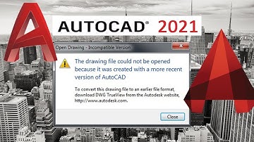 Dwg file cannot be opened because it was created with a more recent version of Autocad2021