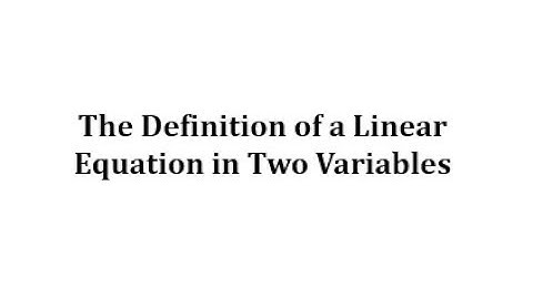 The Definition of a Linear Equation in Two Variables