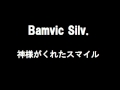 Bamvic Silv. / 神様がくれたスマイル