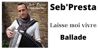 Seb&#39;Presta: Laisse moi vivre &quot; Ballade &quot; Accordéon-chant