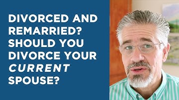 Divorced and Remarried? Should You Divorce Your Current Spouse? (Part 2)