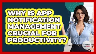 Why Is App Notification Management Crucial For Productivity? - Ultimate Life Hacks