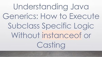 Understanding Java Generics: How to Execute Subclass Specific Logic Without instanceof or Casting