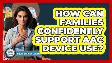 How Can Families Confidently Support AAC Device Use? - Special Education Learning