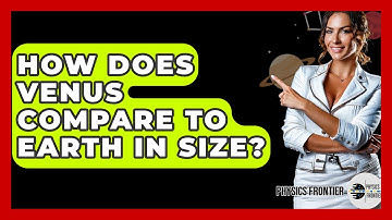 How Does Venus Compare To Earth In Size? - Physics Frontier
