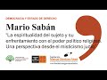 Mario Saban: "La espiritualidad del sujeto y su enfrentamiento con el poder político religioso."