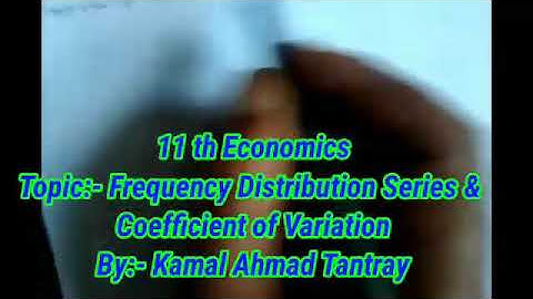 11 th Economics Topic:- Frequency Distribution Series &  Coefficient of Variation By:- Kamal Ahmad