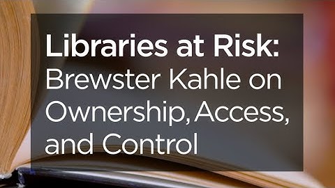 Libraries at Risk: Brewster Kahle on Ownership, Access, and Control