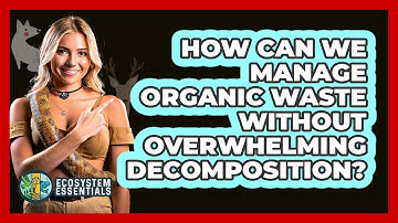 How Can We Manage Organic Waste Without Overwhelming Decomposition? - Ecosystem Essentials