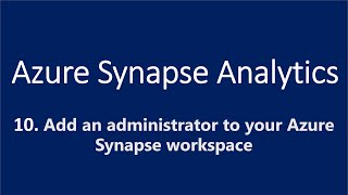 10. Add an Administrator to your Azure Synapse Workspace