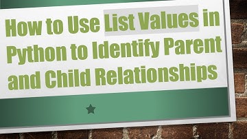 How to Use List Values in Python to Identify Parent and Child Relationships
