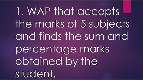 WAP that accept marks of 5 subjects and finds the sum and percentage marks obtained by the student.
