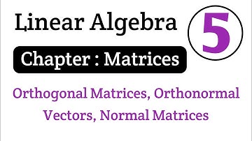Linear Algebra - Algebra of Matrices, orthogonal Matrix, orthonormal vectors, normal matrix