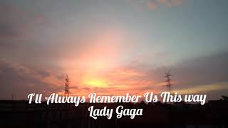 Lady Gaga - I Will Always Remember Us This Way ( Video Liric)