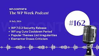 E162: WP 7.0.2 Security Release, WP.org Cuts Cooldown Period, Elementor Draws Criticism