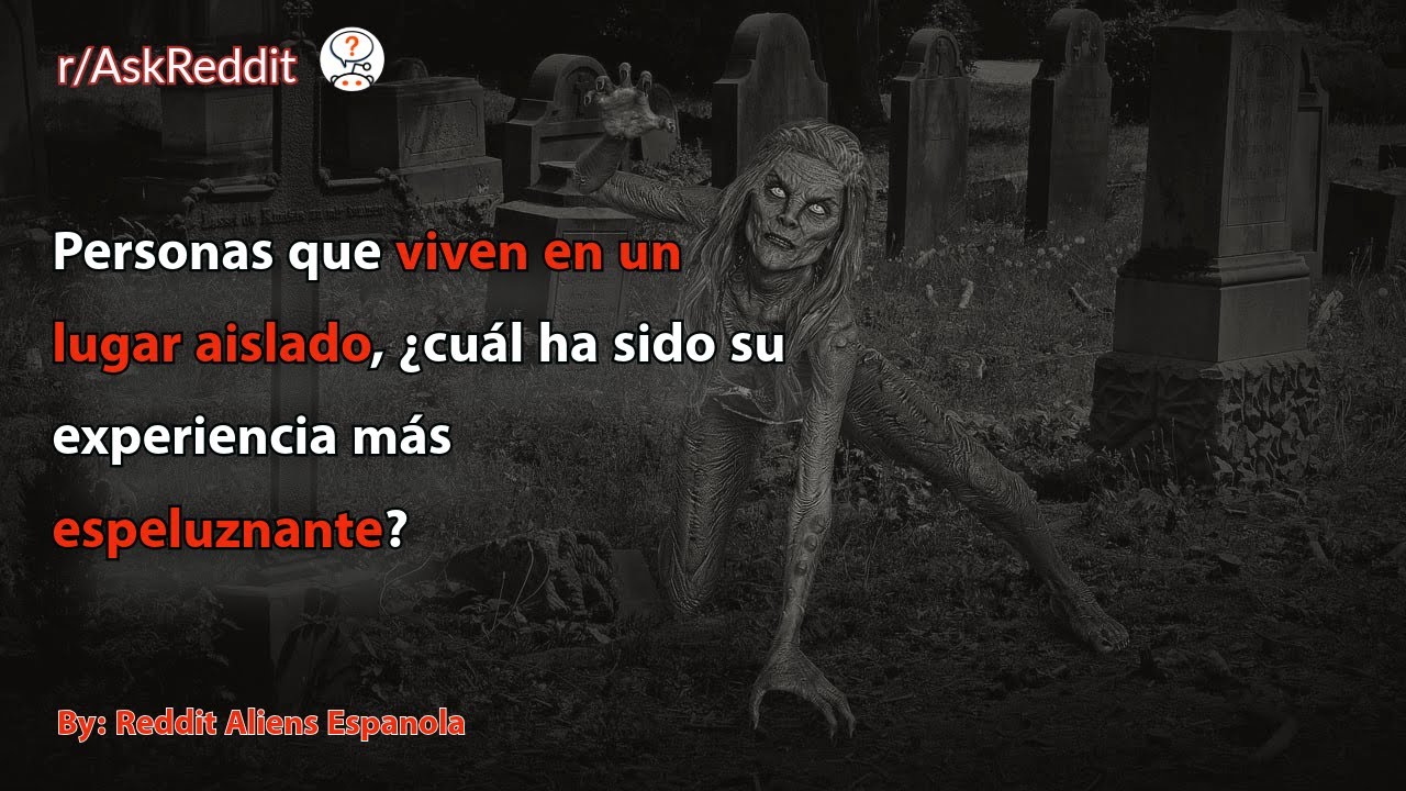 Personas que viven en un lugar aislado, ¿cuál ha sido su experiencia más espeluznante?