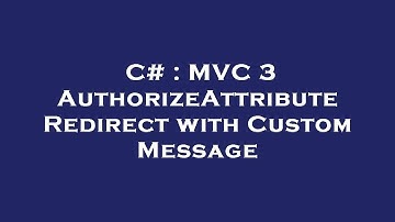 C# : MVC 3 AuthorizeAttribute Redirect with Custom Message