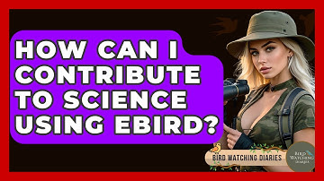 How Can I Contribute To Science Using EBird? - Bird Watching Diaries