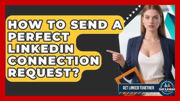 How To Send A Perfect LinkedIn Connection Request? - Get Linked Together