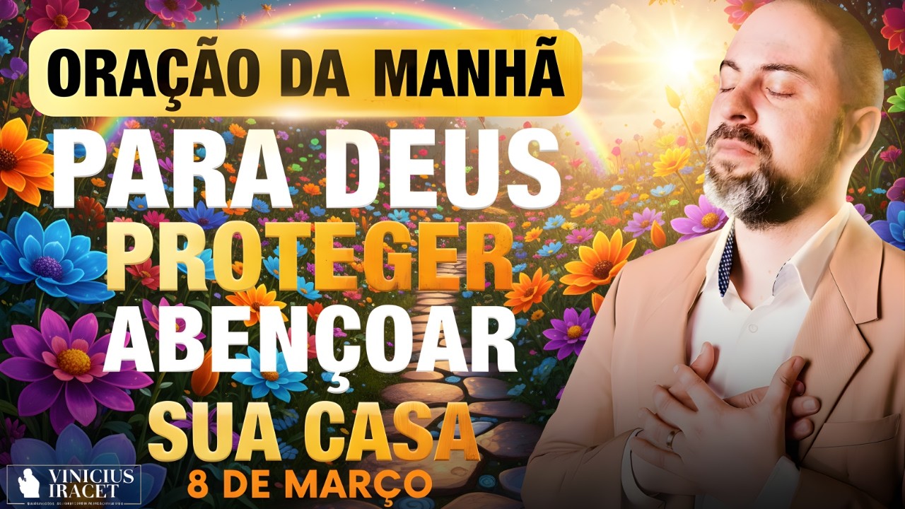 ORAÇÃO DA MANHÃ DE HOJE- 8 DE MARÇO SALMO 91 PARA DEUS PROTEGER E ABENÇOAR SUA CASA Vinicius Iracet-