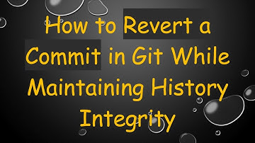 How to Revert a Commit in Git While Maintaining History Integrity