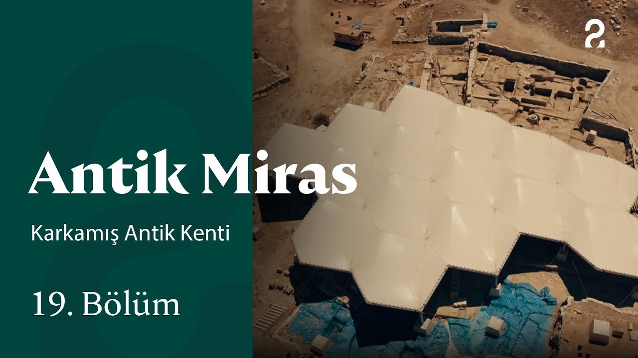 Karkamış Antik Kenti | Antik Miras | 19. Bölüm