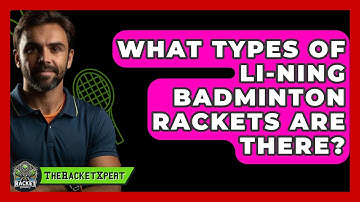 What Types Of Li-Ning Badminton Rackets Are There? - The Racket Xpert