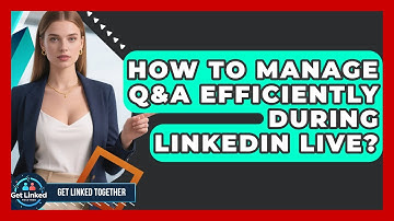 How To Manage Q&A Efficiently During LinkedIn Live? - Get Linked Together