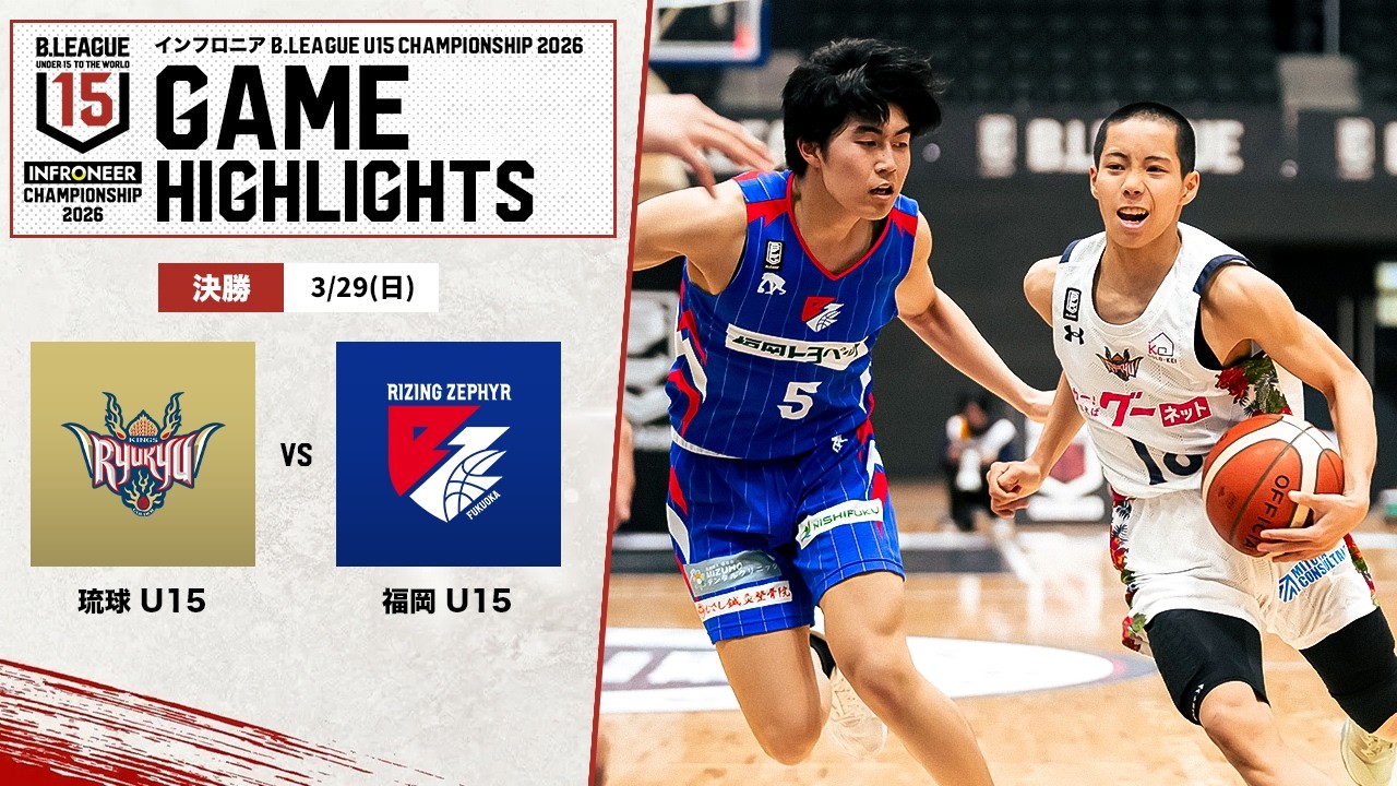 ハイライト】琉球 U15 vs 福岡 U15｜決勝｜インフロニア B.LEAGUE U15