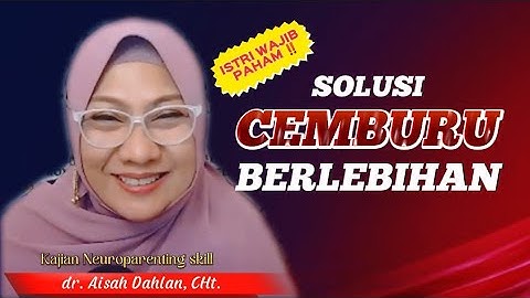 SOLUSI UNTUK RASA CEMBURU YANG BERLEBIHAN - dr. Aisah Dahlan, CHt.