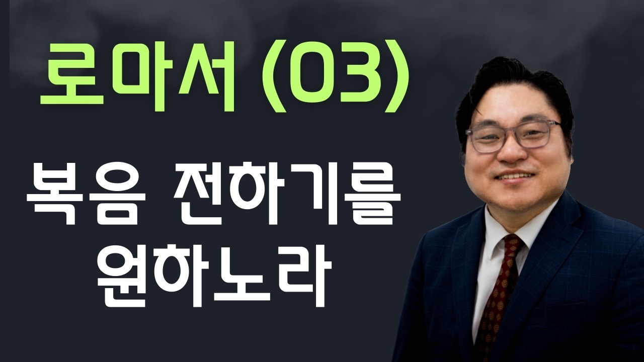 로마서(03) "복음 전하기를 원하노라" 롬 1:15 김현진 목사