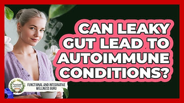 Can Leaky Gut Lead To Autoimmune Conditions? - Functional and Integrative Wellness Guru