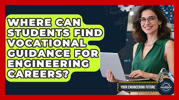 Where Can Students Find Vocational Guidance for Engineering Careers? - Your Engineering Future