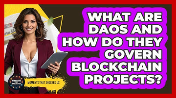 What Are DAOs And How Do They Govern Blockchain Projects? - Moments That Shocked Us