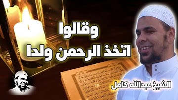 الشيخ عبدالله كامل | وقالوا اتخذ الرحمن ولدا من سورة الانبياء ( جديد 2019 )