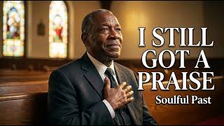I STILL GOT A PRAISE — After All I've Been Through, God Still Kept Me | Soulful Past