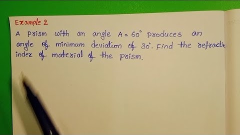 A prism with an angle A =60° produces an angle of minimum deviation of 30° find the refractive index