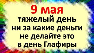 May 9 is a hard day, for no money do it on the day of Glafira Goroshnitsa. Folk omens