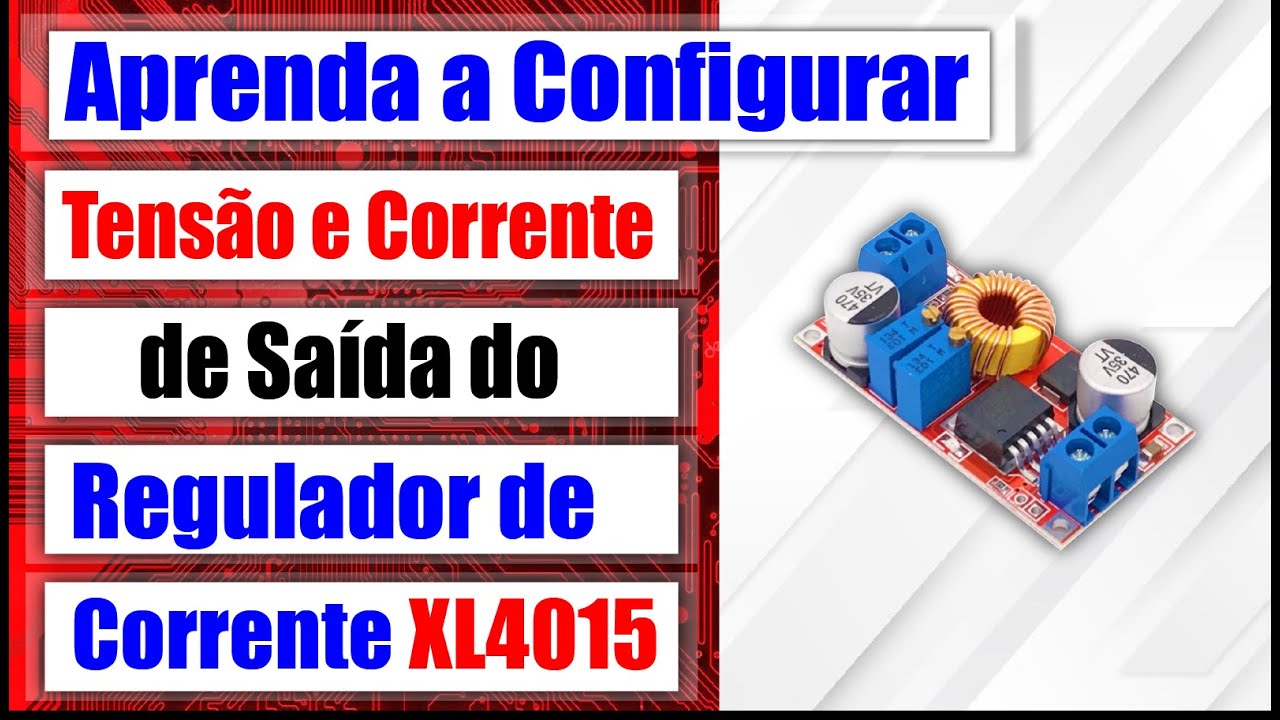 Regulador de Tensão e Corrente XL4015: como utilizar, como ajustar ...
