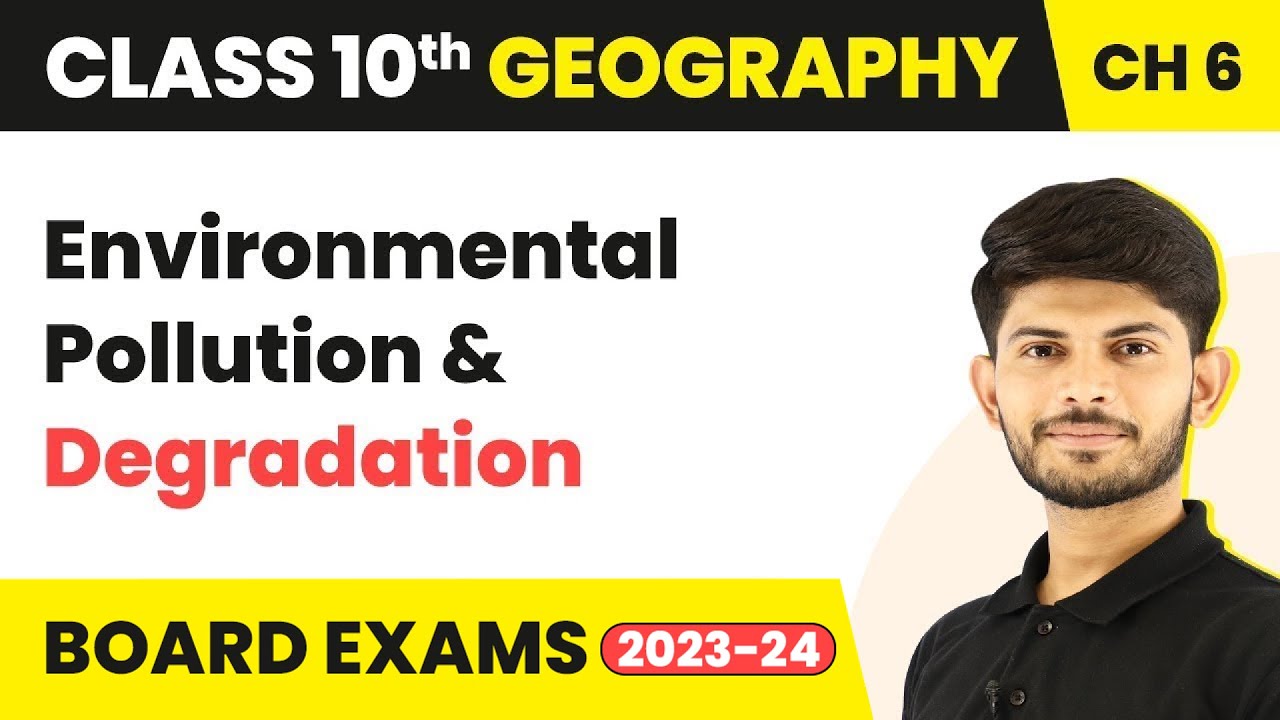 Class 10 Geography Chapter 6 | Environmental Pollution & Degradation 2023-24