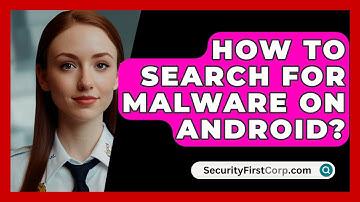 How To Search For Malware On Android? - SecurityFirstCorp.com