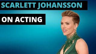 Scarlett Johansson on Acting