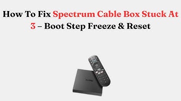 How To Fix Spectrum Cable Box Stuck At 3 – Boot Step Freeze & Reset