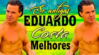 EDUARDO COSTA SÓ ANTIGAS ROMÂNTICA🎶 AS MELHORES MÚSICAS SERTANEJAS ROMÂNTICAS 2025