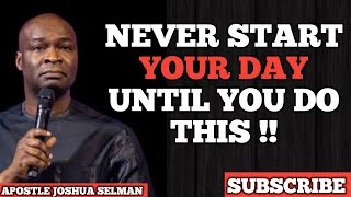NEVER START YOUR DAY UNTIL YOU DO THIS FIRST || APOSTLE JOSHUA SELMAN