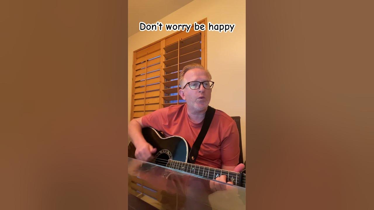 Don’t worry be happy. Bobby McFerrin