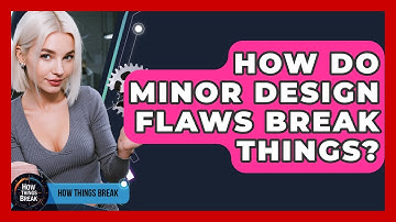 How Do Minor Design Flaws Break Things? - How Things Break