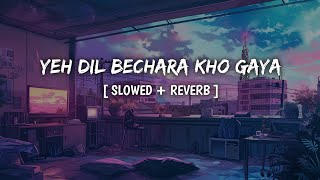 yeh dil bechara kho gaya // slowed   reverb //