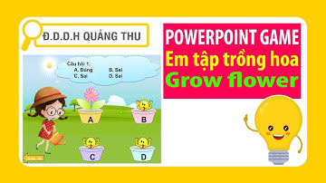 POWERPOINT GAME - EM TẬP TRỒNG HOA | GROW FLOWER