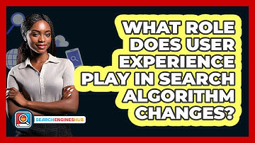 What Role Does User Experience Play In Search Algorithm Changes? - SearchEnginesHub.com